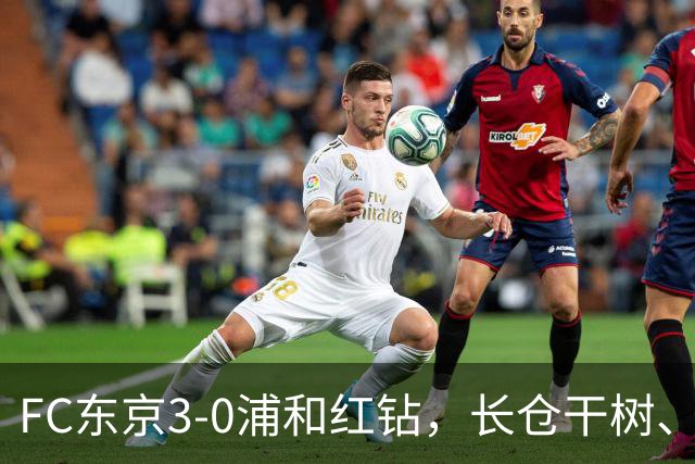 FC东京3-0浦和红钻，长仓干树、安斋飒马、佐藤惠允建功