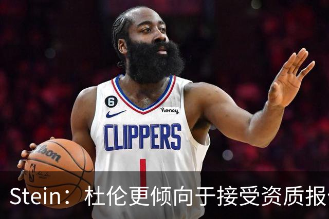 Stein：杜伦更倾向于接受资质报价 而非低于目标价位的续约